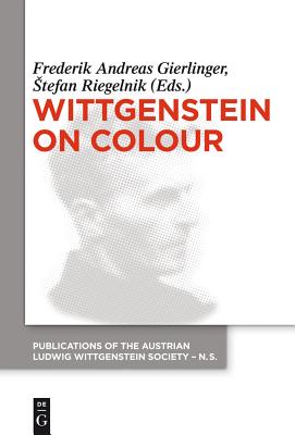 Wittgenstein on Colour - Gierlinger, Frederik A. (Editor), and Riegelnik, Stefan (Editor)