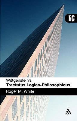 Wittgenstein's 'Tractatus Logico-Philosophicus': A Reader's Guide - White, Roger M