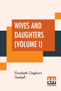 Wives And Daughters (Volume I): An Every-Day Story.