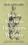 Wives - Mothers - Daughters - Widows: Cornish Women in the Caribbean from the 17th to the 19th Centuries