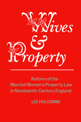 Wives & Property: Reform of the Married Women's Property Law in Nineteenth-Century England - Holcombe, Lee