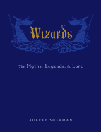 Wizards: The Myths, Legends, and Lore