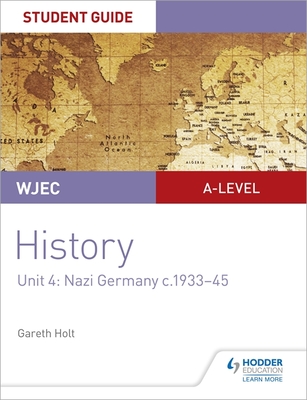 WJEC A-level History Student Guide Unit 4: Nazi Germany c.1933-1945 - Holt, Gareth