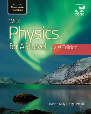 WJEC Physics For AS Level Student Book: 2nd Edition - Kelly, Gareth, and Wood, Nigel