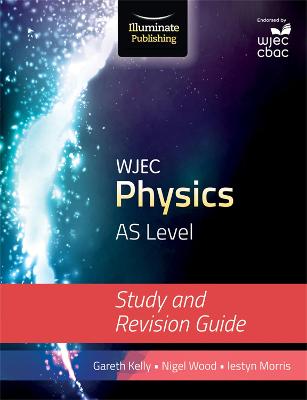 WJEC Physics for AS Level: Study and Revision Guide - Kelly, Gareth, and Morris, Iestyn, and Wood, Nigel