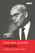 Wladyslaw Gomulka: A Biography