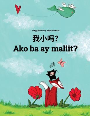 Wo Xiao Ma? Ako Ba Ay Maliit?: Chinese/Mandarin Chinese [simplified]-Filipino/Tagalog (Wikang Filipino/Tagalog): Children's Picture Book (Bilingual Edition) - Winterberg, Philipp, and Wichmann, Nadja (Illustrator), and Chen, Jingyi (Translated by)