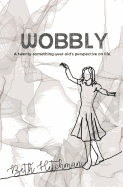 Wobbly: A Twenty-Something-Year-Old's Perspective on Life.