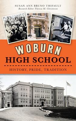 Woburn High School: History, Pride, Tradition - Thifault, Susan Ann Bruno, and Christerson, Theresa M (Editor)