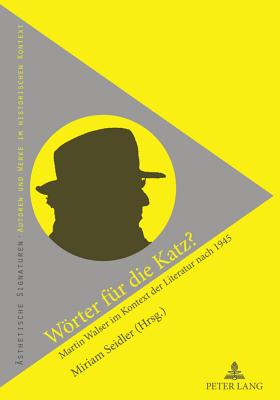 Woerter Fuer Die Katz?: Martin Walser Im Kontext Der Literatur Nach 1945 - Seidler, Miriam (Editor)