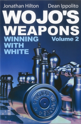 Wojo's Weapons, Volume 2: Winning with White - Ippolito, Dean, and Hilton, Jonathan