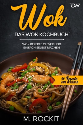 WOK, Das WOK Kochbuch: WOK Rezepte clever und einfach selbst machen. - Rockit, M