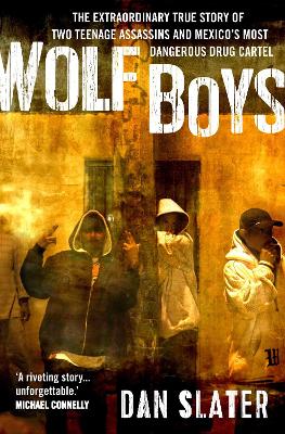 Wolf Boys: The extraordinary true story of two teenage assassins and Mexico's most dangerous drug cartel - Slater, Dan