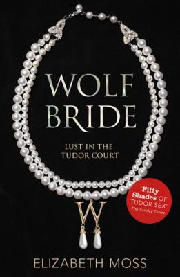 Wolf Bride (Lust in the Tudor court - Book One) - Moss, Elizabeth