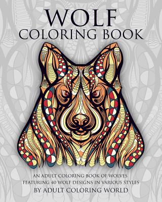 Wolf Coloring Book: An Adult Coloring Book of Wolves Featuring 40 Wolf Designs in Various Styles - World, Adult Coloring