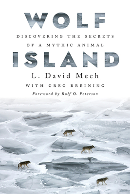 Wolf Island: Discovering the Secrets of a Mythic Animal - Mech, L David, and Breining, Greg (Contributions by)