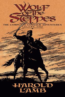 Wolf of the Steppes: The Complete Cossack Adventures, Volume One - Lamb, Harold, and Jones, Howard Andrew (Editor), and Stirling, S M (Introduction by)