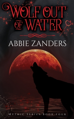 Wolf Out of Water: Mythic Series, Book 4 - Zanders, Abbie
