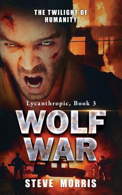Wolf War: The Twilight of Humanity - Morris, Steve