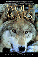 Wolf Wars: the Remarkable Inside Story of the Restoration of Wolves to Yellowstone
