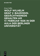 Wolf Wilhelm Graf v. Baudissin. Ged?chtnisrede gehalten Am 17. Februar 1926 in der Aula der Berliner Universit?t