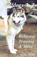 Wolfdogs A-Z: Behaviour, Training and More