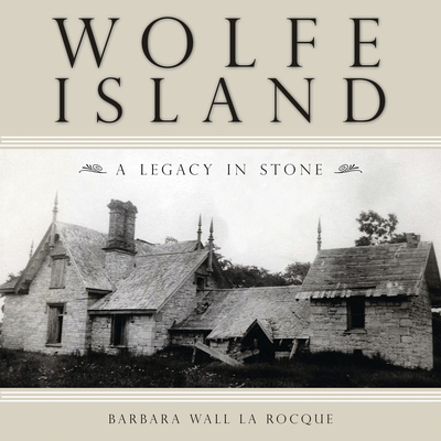 Wolfe Island: A Legacy in Stone - La Rocque, Barbara Wall