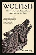 Wolfish: The stories we tell about fear, ferocity and freedom