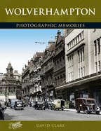 Wolverhampton: Photographic Memories - Clare, David, and The Francis Frith Collection (Photographer)