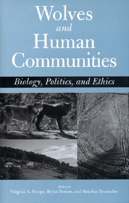 Wolves and Human Communities: Biology, Politics, and Ethics - Sharpe, Virginia (Editor), and Norton, Bryan G (Editor), and Donnelley, Strachan (Editor)