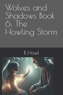 Wolves and Shadows Book 6: The Howling Storm