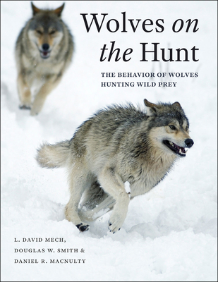 Wolves on the Hunt: The Behavior of Wolves Hunting Wild Prey - Mech, L David, and Smith, Douglas W, and Macnulty, Daniel R