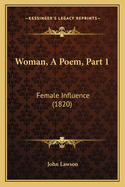 Woman, A Poem, Part 1: Female Influence (1820)