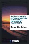 Woman; a treatise on the normal and pathological emotions of feminine love