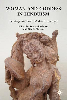 Woman and Goddess in Hinduism: Reinterpretations and Re-Envisionings - Pintchman, T, and Sherma, R