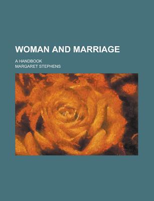 Woman and Marriage: A Handbook - Stephens, Margaret