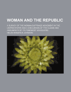 Woman and the Republic: A Survey of the Woman-Suffrage Movement in the United States and a Discussion of the Claims and Arguments of Its Foremost Advocates
