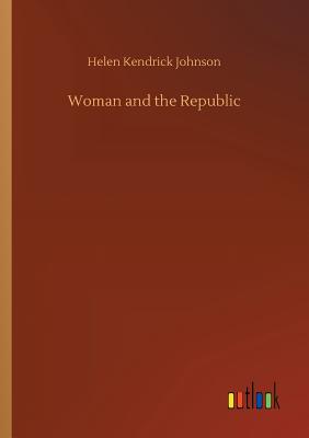 Woman and the Republic - Johnson, Helen Kendrick