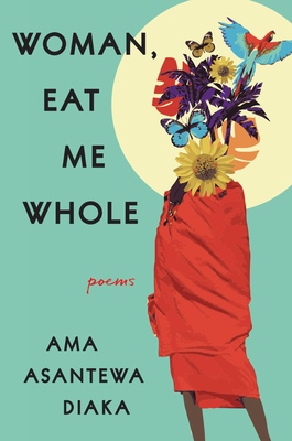 Woman, Eat Me Whole: Poems - Diaka, Ama Asantewa