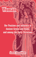 Woman; Her Position and Influence in Ancient Greece and Rome, and among the Early Christians