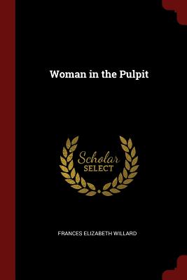 Woman in the Pulpit - Willard, Frances Elizabeth