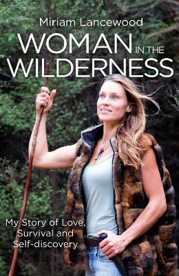 Woman in the Wilderness: My Story of Love, Survival and Self-Discovery - Lancewood, Miriam
