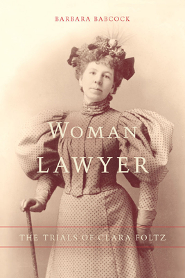 Woman Lawyer: The Trials of Clara Foltz - Babcock, Barbara