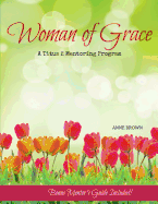 Woman of Grace: A Titus 2 Mentoring Program - Brown, Anne, Dr.