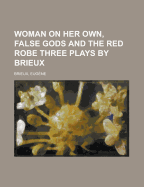 Woman on Her Own, False Gods and the Red Robe Three Plays by Brieux