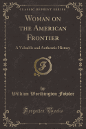 Woman on the American Frontier: A Valuable and Authentic History (Classic Reprint)