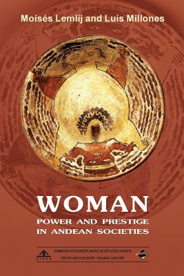 Woman: Power and Prestige in Andean Societies: (Black & White Edition) - Millones, Luis, and Rudolph, James (Translated by), and Carlessi, Yolanda (Editor)