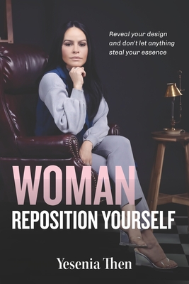 Woman, Reposition Yourself: Reveal your design and don't let anything steal your essence - Then, Yesenia