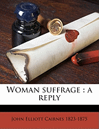 Woman Suffrage: A Reply; Volume Talbot Collection of British Pamphlets