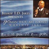 Woman Thou Art Loosed: Worship 2002 - Run to the Water...The River Within - Bishop T.D. Jakes